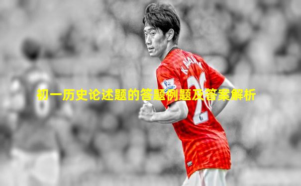 初一历史论述题的答题例题及答案解析