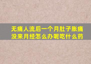 无痛人流后一个月肚子胀痛没来月经怎么办呢吃什么药