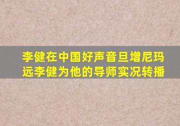 李健在中国好声音旦增尼玛远李健为他的导师实况转播