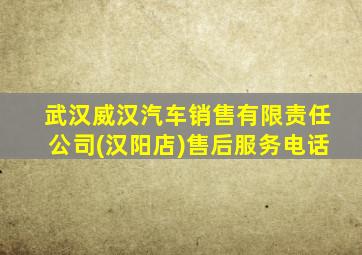 武汉威汉汽车销售有限责任公司(汉阳店)售后服务电话