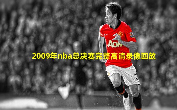 2009年nba总决赛完整高清录像回放