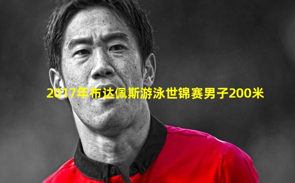 2017年布达佩斯游泳世锦赛男子200米