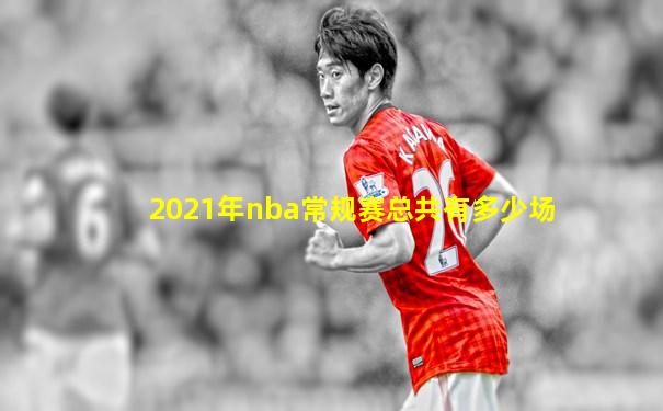 2021年nba常规赛总共有多少场