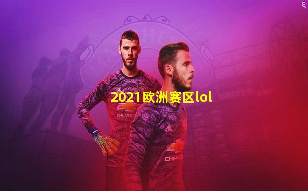 2021欧洲赛区lol