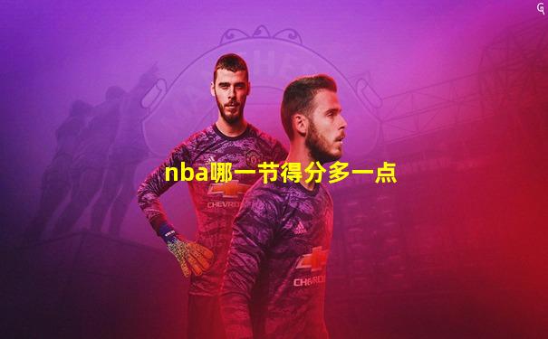 nba哪一节得分多一点