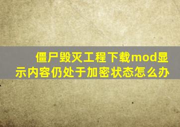 僵尸毁灭工程下载mod显示内容仍处于加密状态怎么办