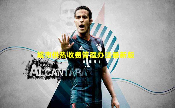 城市供热收费管理办法最新版