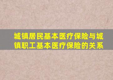 城镇居民基本医疗保险与城镇职工基本医疗保险的关系