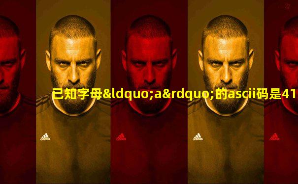 已知字母“a”的ascii码是41h,则字母“d”的ascii码是