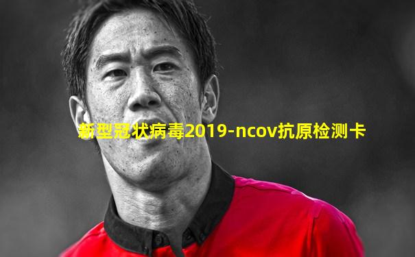 新型冠状病毒2019-ncov抗原检测卡