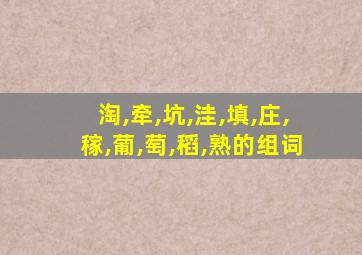 淘,牵,坑,洼,填,庄,稼,葡,萄,稻,熟的组词