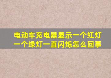 电动车充电器显示一个红灯一个绿灯一直闪烁怎么回事