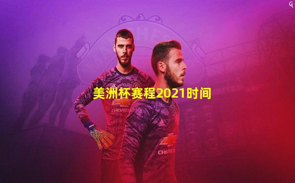 美洲杯赛程2021时间