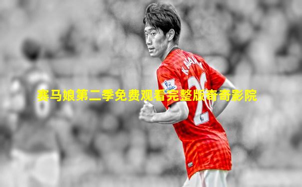 赛马娘第二季免费观看完整版奇奇影院
